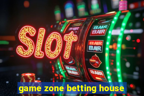 game zone betting house